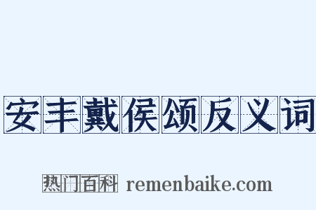 安丰戴侯颂反义词是什么意思的图片